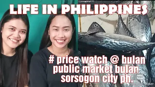 LIFE IN PHILIPPINES #  PRICE WATCH @ BULAN PUBLIC MARKET SORSOGON CITY PH.
