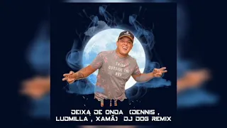 Deixa de onda ( Dennis, Ludmilla & Xamã ) DJ DOG REMIX