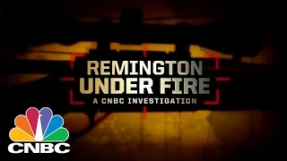 Remington Under Fire: A CNBC Investigation | CNBC