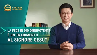 Serie di sermoni: Cercare la vera fede - La fede in Dio Onnipotente è un tradimento al Signore Gesù?