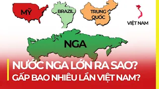 NƯỚC NGA RỘNG LỚN RA SAO? GẤP BAO NHIÊU LẦN VIỆT NAM?