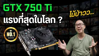 ทำไม GTX 750 Ti ถึงเป็นการ์ดจอที่แรงที่สุด คนพูดถึง ใช้กันเยอะมาก