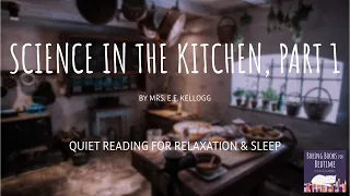 Science in the Kitchen, by Mrs. E.E. Kellogg, Part 1 | ASMR Quiet Reading for Relaxation & Sleep