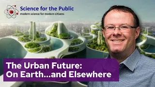 The Urban Future: On Earth…and Elsewhere