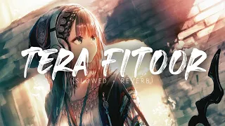 Tera Fitoor [Slowed+Reverb]Lyrical- Arijitsingh || SAR Musicz || Textaudio