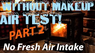 Log Cabin Without Makeup Air Intake Attached Part 2 - Wood Stove Make Up Air vs No Fresh Air Test