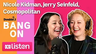 Bang On with Myf Warhurst and Zan Rowe: Nicole Kidman, Jerry Seinfeld, Cosmopolitan