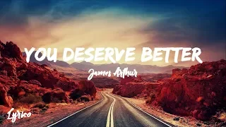 You Deserve Better - James Arthur [Lyrics]