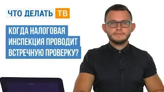 Когда налоговая инспекция проводит встречную проверку?