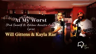 Will Gittens - At My Worst (Pink Sweat$ ft. Kehlani Acoustic Cover   Lyrics) ft.  Kayla Rae