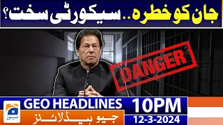 Geo News Headlines 10 PM - 𝐈𝐦𝐫𝐚𝐧 𝐊𝐡𝐚𝐧'𝐬 𝐥𝐢𝐟𝐞 𝐢𝐧 𝐝𝐚𝐧𝐠𝐞𝐫?? | 12 March 2024