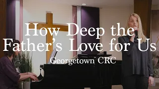 How Deep the Fathers Love for Us | Georgetown CRC