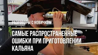 Разговоры с Новичком - самые распространенные ошибки при приготовлении кальяна