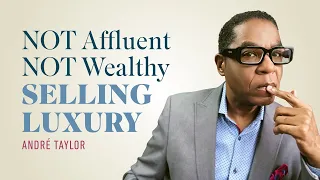 Selling Luxury and You're Not Affluent: Andre Taylor