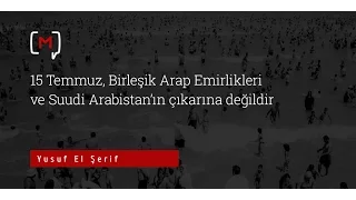 Yusuf El-Şerif : "15 Temmuz , Birleşik Arap Emirlikleri ve Suudi Arabistan'ın çıkarına değildir."