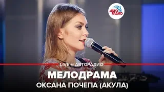 Оксана Почепа (Акула) - Мелодрама (LIVE @ Авторадио)