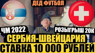 СТАВКА 10 000 РУБЛЕЙ! СЕРБИЯ-ШВЕЙЦАРИЯ | ПРОГНОЗ ДЕДА ФУТБОЛА | ЧМ 2022 | ТОЧНЫЙ СЧЁТ | КОНКУРС 20К