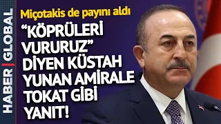 Çavuşoğlu'ndan "Köprüleri Vururuz" Diyen Küstah Yunan Amirale Anladığı Dilden Yanıt