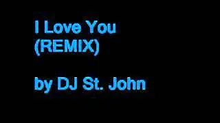 i love you (remix) by DJ St.John.flv