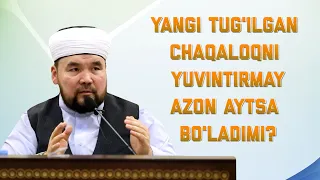 Yangi tug'ilgan chaqaloqni yuvintirmay azon aytsa bo'ladimi?