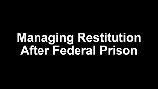 Managing Restitution After Federal Prison