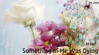 [LYRICS/VIETSUB] Something in Me Was Dying - KEANE