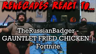 Renegades React to... @TheRussianBadger - GAUNTLET FRIED CHICKEN | Fortnite