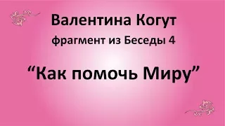 Как помочь Миру - Валентина Когут (фрагмент из Беседы 4)