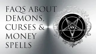 FAQS about demons, curses and money spells. Videos for beginners are below!