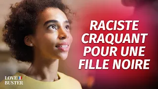 Raciste Craquant Pour Une Fille Noire | @LoveBusterFrance