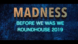 Madness - Before We Was We - Roundhouse 2019