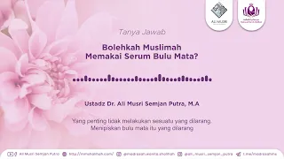 Bolehkah Muslimah Memakai Serum Bulu Mata | Ustadz Dr. Ali Musri Semjan Putra, M.A