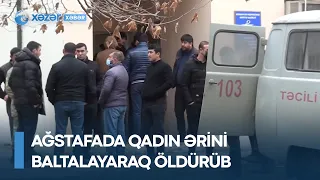 Ağstafada qadın ərini baltalayaraq öldürüb