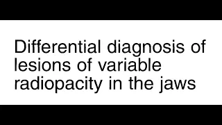 Differential Diagnosis of Lesions of Variable Radiopacity in the Jaws