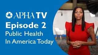 APHA TV Episode 2: Public Health In America Today