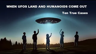 When UFOs Land and Humanoids Come Out: Ten True Cases