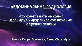 Руткин И.О. - Что хочет знать онколог, планируя хирургическое лечение опухоли печени