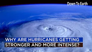 Why are hurricanes and tropical storms getting stronger and more intense?