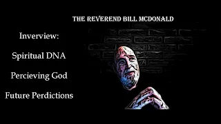 The Reverend Bill Mcdonald shares his extraordinary experiences, his concept of God and purpose.