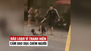 Thanh niên cầm dao dọa chém người gây náo loạn phố Tây An Thượng