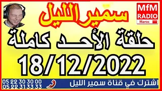 سمير الليل حلقة الأحد كاملة صادمة و مؤثرة لاحول ولاقوة الا بالله Samir Layl 18/12/2022