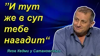 Яков Кедми у Сатановского - И тут же в суп тебе нагадит