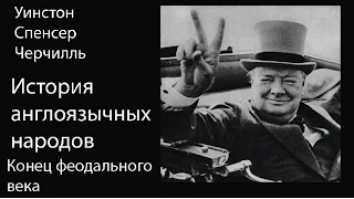 У.С.Черчилль. История англоязычных народов. Конец феодального века. 3(3)