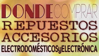 Donde comprar repuestos y accesorios para electrodomesticos y electronica