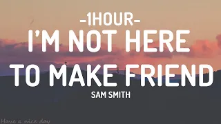 Sam Smith - I'm Not Here To Make Friends (Lyrics) [1Hour]