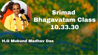 Srimad Bhagavatam Class 10.33.30 |  By HG Mukund Madhav Das | ISKCON Juhu Mumbai