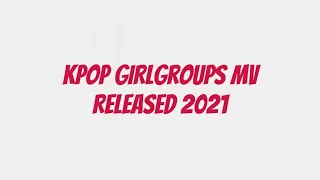 KPOP GIRL GROUPS MV RELEASED 2021