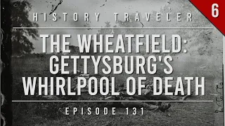 The Wheatfield: Gettysburg's Whirlpool of Death | History Traveler Episode 131