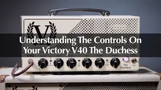 Victory V40 The Duchess Guitar Amp: Understanding The Controls