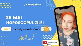Horoscopul Zilei de 26 Mai 2022 cu Astrolog Alexandra Coman